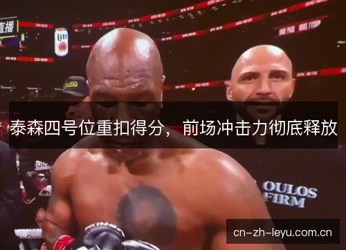 泰森四号位重扣得分，前场冲击力彻底释放